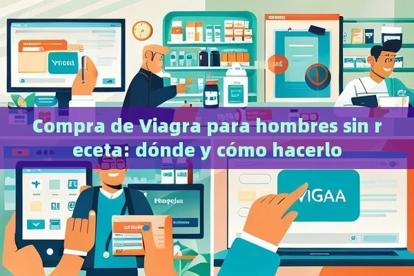 Compra de Viagra para hombres sin receta: dónde y cómo hacerlo - Viagra:¿Cuál Elegir?