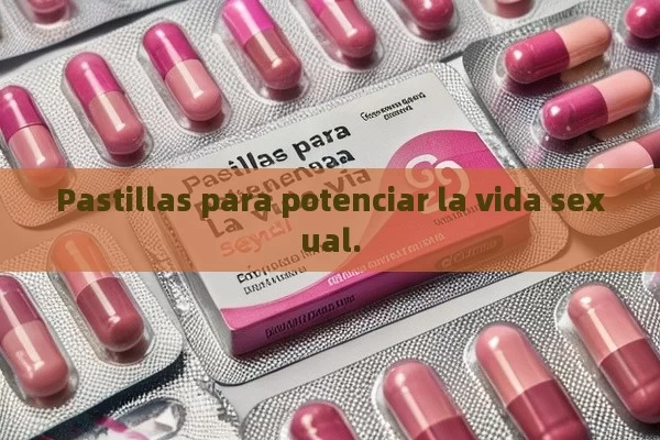 Pastillas para potenciar la vida sexual. - Viagra:¿Cuál Elegir?