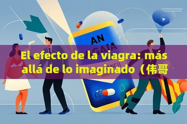 El efecto de la viagra: más allá de lo imaginado - Viagra:¿Cuál Elegir?