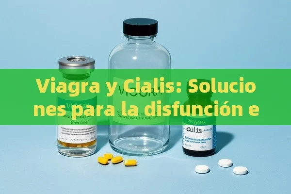 Viagra y Cialis: Soluciones para la disolución o ner é ctil - Viagra:¿Cuál Elegir?