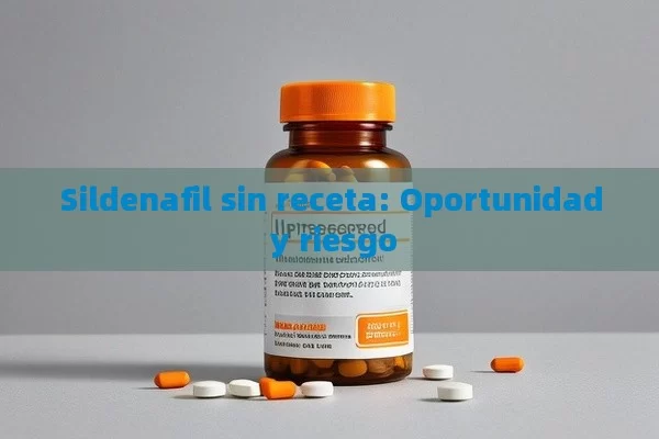 Sildenafil sin receta: Oportunidad y riesgo - Viagra:¿Cuál Elegir?