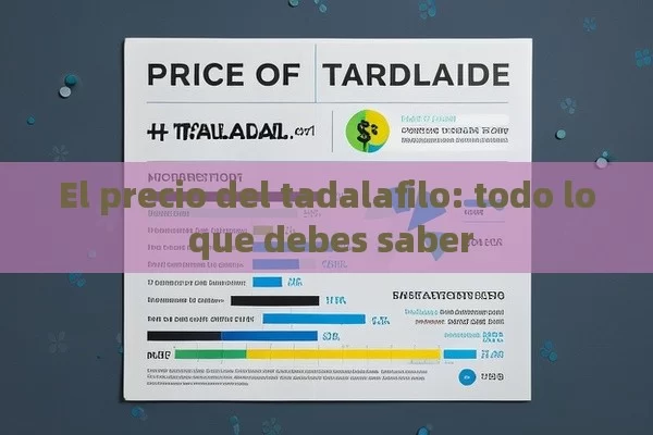 El precio del tadalafilo: todo lo que debes saber - Viagra:¿Cuál Elegir?