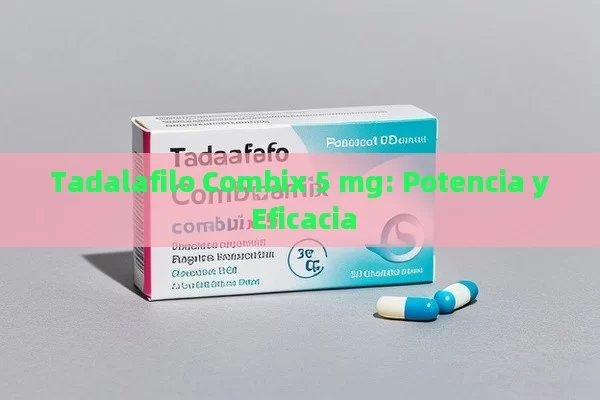 Tadalafilo Combix 5 mg: Potencia y Eficacia - Viagra:¿Cuál Elegir?