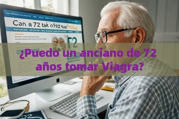 ¿Puedo un anciano de 72 años tomar Viagra? - Viagra:¿Cuál Elegir?