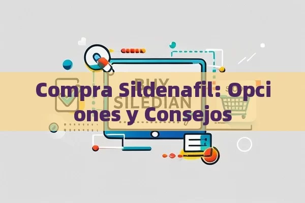 Compra Sildenafil: Opciones y Consejos - Viagra:¿Cuál Elegir?