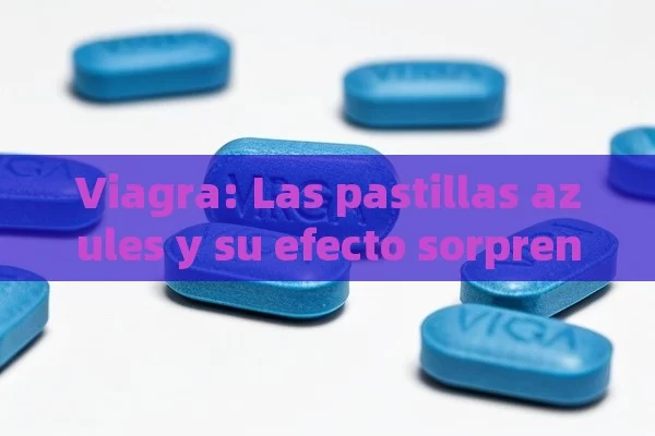 Viagra: Las pastillas azules y su efecto sorprendente - Viagra:¿Cuál Elegir?