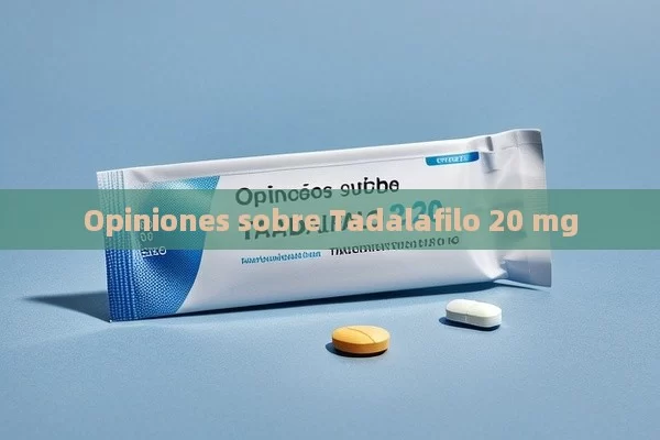 Opiniones sobre Tadalafilo 20 mg - Viagra:¿Cuál Elegir?