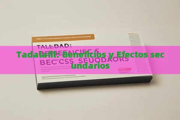 Tadalafil: Beneficios y Efectos secundarios - Viagra:¿Cuál Elegir?