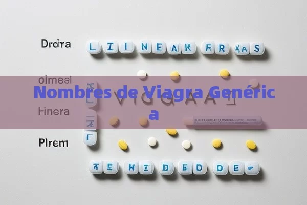 Nombres de Viagra Genérica - Viagra:¿Cuál Elegir?