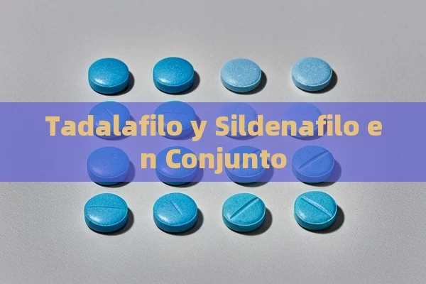 Tadalafilo y Sildenafilo en Conjunto - Viagra:¿Cuál Elegir?