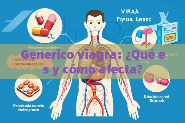 Generico viagra: ¿Qué es y cómo afecta? - Viagra:¿Cuál Elegir?