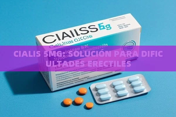 CIALIS 5MG: SOLUCIÓN PARA DIFICULTADES ERECTILES - Viagra:¿Cuál Elegir?