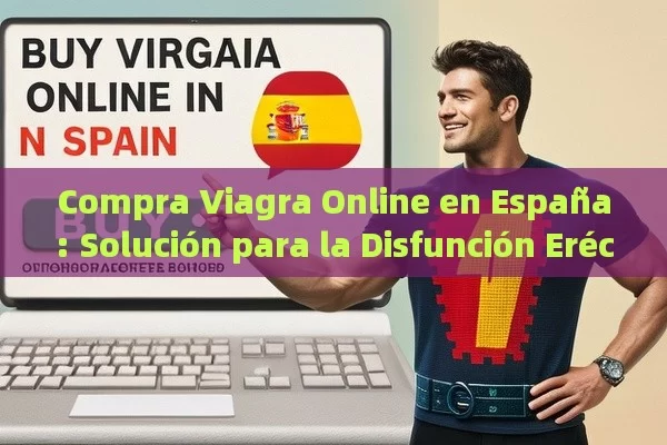 Compra Viagra Online en España: Solución para la Disfunción Eréctil - Viagra:¿Cuál Elegir?