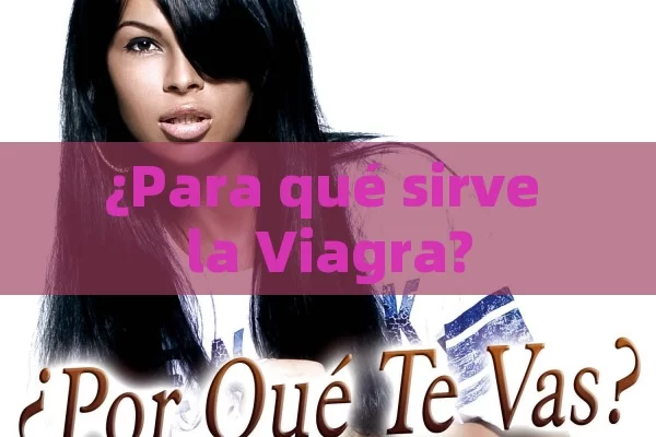 ¿Para qué sirve la Viagra? - Viagra:¿Cuál Elegir?