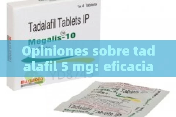 Opiniones sobre tadalafil 5 mg: eficacia y efectos secundarios - Viagra:¿Cuál Elegir?