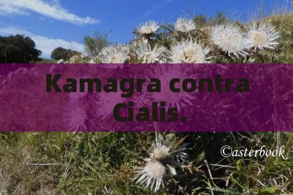 Kamagra contra Cialis. - Viagra:¿Cuál Elegir?