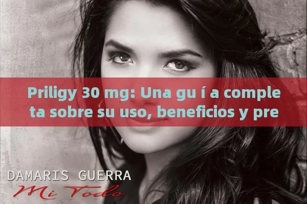 Priligy 30 mg: Una gu í a completa sobre su uso, beneficios y precauciones - Viagra:¿Cuál Elegir?