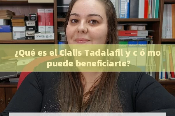 ¿Qué es el Cialis Tadalafil y c ó mo puede beneficiarte? - Viagra:¿Cuál Elegir?